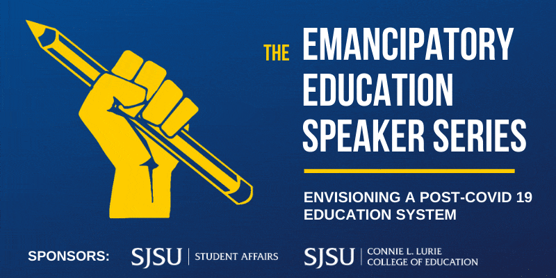 SJSU Lurie College of Education Spring 2021 Emancipatory Education Speaker Series